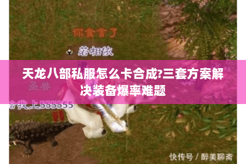 天龙八部私服怎么卡合成?三套方案解决装备爆率难题 天龙八部私服怎么卡合成?三套方案解决装备爆率难题