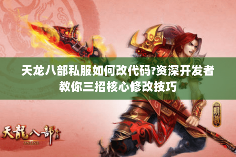 天龙八部私服如何改代码?资深开发者教你三招核心修改技巧 天龙八部私服如何改代码?资深开发者教你三招核心修改技巧