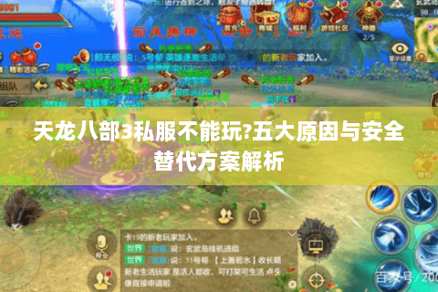 天龙八部3私服不能玩?五大原因与安全替代方案解析 天龙八部3私服不能玩?五大原因与安全替代方案解析