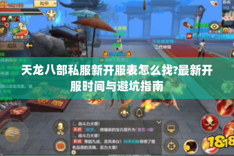 天龙八部私服新开服表怎么找?最新开服时间与避坑指南 天龙八部私服新开服表怎么找?最新开服时间与避坑指南