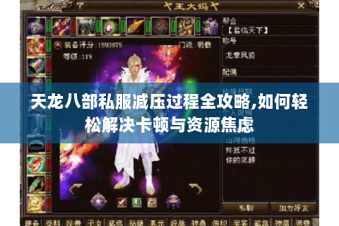 天龙八部私服减压过程全攻略,如何轻松解决卡顿与资源焦虑 天龙八部私服减压过程全攻略,如何轻松解决卡顿与资源焦虑