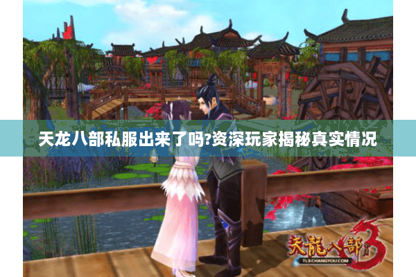 天龙八部私服出来了吗?资深玩家揭秘真实情况 天龙八部私服出来了吗?资深玩家揭秘真实情况