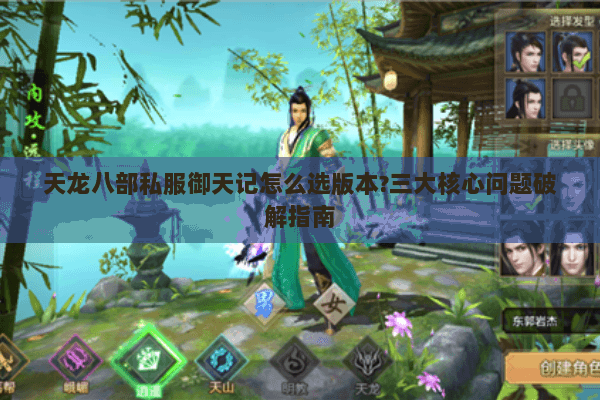 天龙八部私服御天记怎么选版本?三大核心问题破解指南 天龙八部私服御天记怎么选版本?三大核心问题破解指南