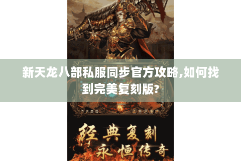 新天龙八部私服同步官方攻略,如何找到完美复刻版? 新天龙八部私服同步官方攻略,如何找到完美复刻版?