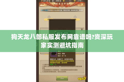 狗天龙八部私服发布网靠谱吗?资深玩家实测避坑指南 狗天龙八部私服发布网靠谱吗?资深玩家实测避坑指南