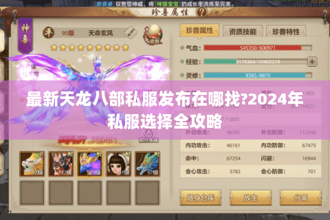 最新天龙八部私服发布在哪找?2024年私服选择全攻略 最新天龙八部私服发布在哪找?2024年私服选择全攻略
