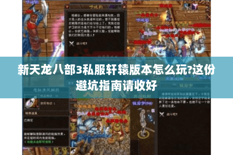 新天龙八部3私服轩辕版本怎么玩?这份避坑指南请收好 新天龙八部3私服轩辕版本怎么玩?这份避坑指南请收好