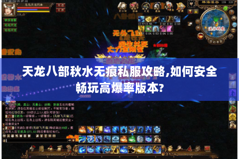 天龙八部秋水无痕私服攻略,如何安全畅玩高爆率版本? 天龙八部秋水无痕私服攻略,如何安全畅玩高爆率版本?