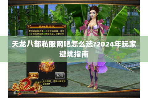 天龙八部私服网吧怎么选?2024年玩家避坑指南 天龙八部私服网吧怎么选?2024年玩家避坑指南