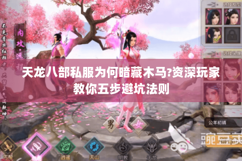 天龙八部私服为何暗藏木马?资深玩家教你五步避坑法则 天龙八部私服为何暗藏木马?资深玩家教你五步避坑法则