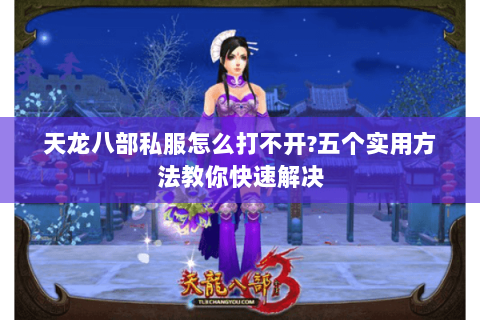 天龙八部私服怎么打不开?五个实用方法教你快速解决