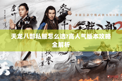 天龙八部私服怎么选?高人气版本攻略全解析 天龙八部私服怎么选?高人气版本攻略全解析