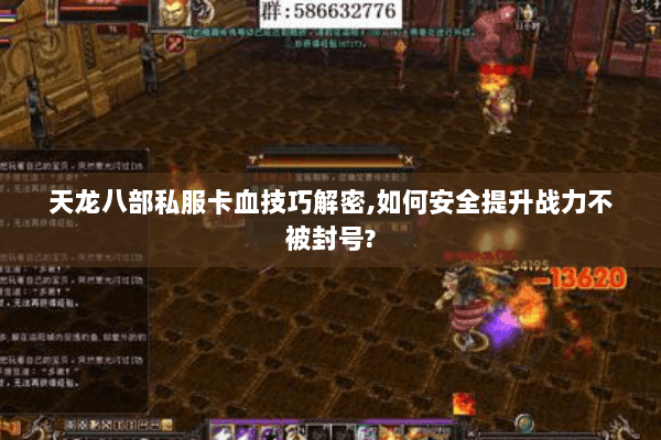 天龙八部私服卡血技巧解密,如何安全提升战力不被封号? 天龙八部私服卡血技巧解密,如何安全提升战力不被封号?