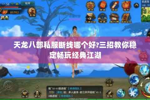 天龙八部私服断线哪个好?三招教你稳定畅玩经典江湖 天龙八部私服断线哪个好?三招教你稳定畅玩经典江湖