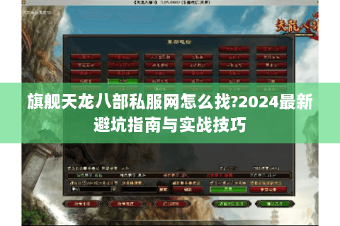 旗舰天龙八部私服网怎么找?2024最新避坑指南与实战技巧 旗舰天龙八部私服网怎么找?2024最新避坑指南与实战技巧