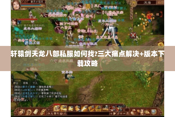 轩辕剑天龙八部私服如何找?三大痛点解决+版本下载攻略