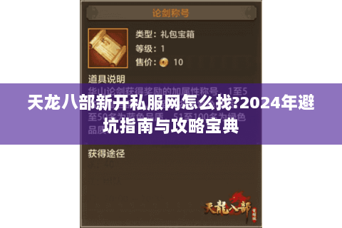 天龙八部新开私服网怎么找?2024年避坑指南与攻略宝典