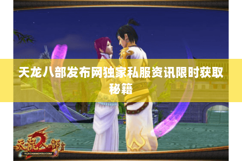 天龙八部发布网独家私服资讯限时获取秘籍 天龙八部发布网独家私服资讯限时获取秘籍