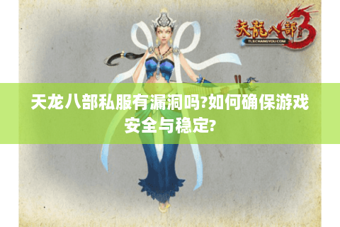 天龙八部私服有漏洞吗?如何确保游戏安全与稳定? 天龙八部私服有漏洞吗?如何确保游戏安全与稳定?