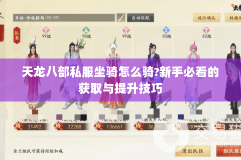 天龙八部私服坐骑怎么骑?新手必看的获取与提升技巧 天龙八部私服坐骑怎么骑?新手必看的获取与提升技巧