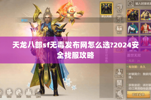 天龙八部sf无毒发布网怎么选?2024安全找服攻略 天龙八部sf无毒发布网怎么选?2024安全找服攻略