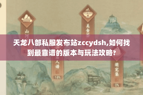天龙八部私服发布站zccydsh,如何找到最靠谱的版本与玩法攻略? 天龙八部私服发布站zccydsh,如何找到最靠谱的版本与玩法攻略?