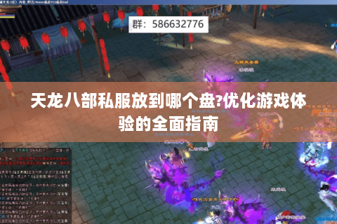 天龙八部私服放到哪个盘?优化游戏体验的全面指南 天龙八部私服放到哪个盘?优化游戏体验的全面指南