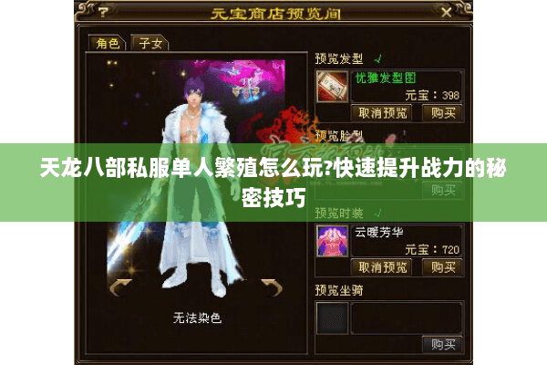 天龙八部私服单人繁殖怎么玩?快速提升战力的秘密技巧 天龙八部私服单人繁殖怎么玩?快速提升战力的秘密技巧