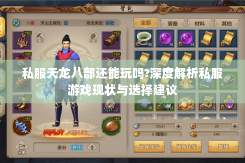 私服天龙八部还能玩吗?深度解析私服游戏现状与选择建议 私服天龙八部还能玩吗?深度解析私服游戏现状与选择建议
