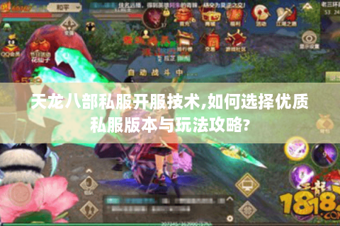 天龙八部私服开服技术,如何选择优质私服版本与玩法攻略? 天龙八部私服开服技术,如何选择优质私服版本与玩法攻略?