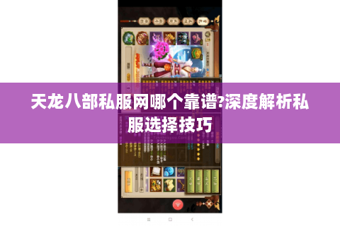 天龙八部私服网哪个靠谱?深度解析私服选择技巧 天龙八部私服网哪个靠谱?深度解析私服选择技巧