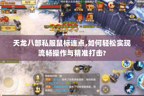 天龙八部私服鼠标连点,如何轻松实现流畅操作与精准打击? 天龙八部私服鼠标连点,如何轻松实现流畅操作与精准打击?