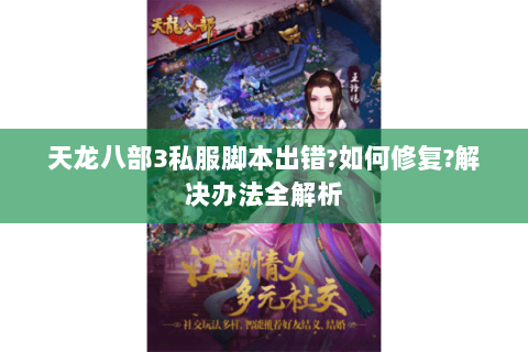 天龙八部3私服脚本出错?如何修复?解决办法全解析 天龙八部3私服脚本出错?如何修复?解决办法全解析