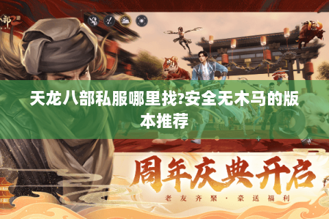 天龙八部私服哪里找?安全无木马的版本推荐 天龙八部私服哪里找?安全无木马的版本推荐