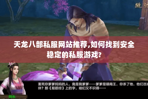 天龙八部私服网站推荐,如何找到安全稳定的私服游戏? 天龙八部私服网站推荐,如何找到安全稳定的私服游戏?