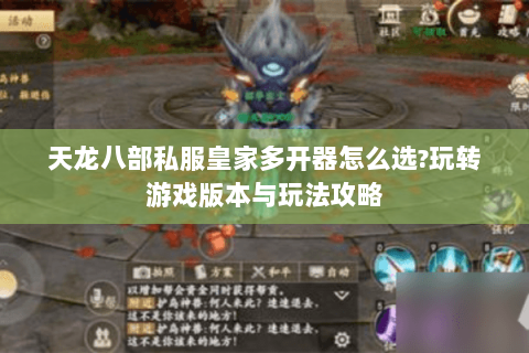 天龙八部私服皇家多开器怎么选?玩转游戏版本与玩法攻略 天龙八部私服皇家多开器怎么选?玩转游戏版本与玩法攻略