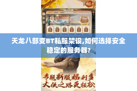 天龙八部变BT私服架设,如何选择安全稳定的服务器? 天龙八部变BT私服架设,如何选择安全稳定的服务器?