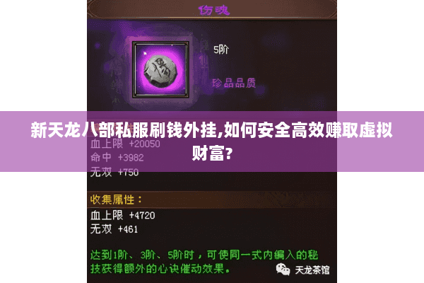 新天龙八部私服刷钱外挂,如何安全高效赚取虚拟财富? 新天龙八部私服刷钱外挂,如何安全高效赚取虚拟财富?