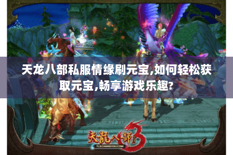 天龙八部私服情缘刷元宝,如何轻松获取元宝,畅享游戏乐趣?