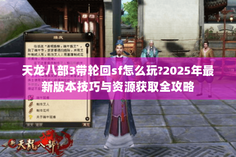 天龙八部3带轮回sf怎么玩?2025年最新版本技巧与资源获取全攻略