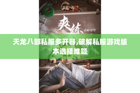 天龙八部私服多开器,破解私服游戏版本选择难题 天龙八部私服多开器,破解私服游戏版本选择难题