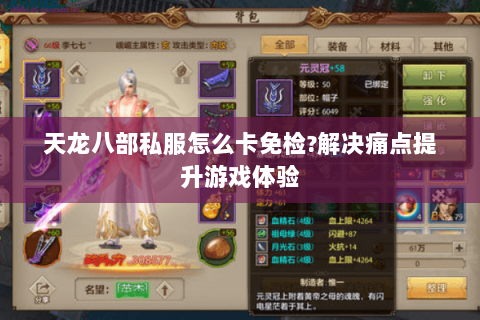 天龙八部私服怎么卡免检?解决痛点提升游戏体验 天龙八部私服怎么卡免检?解决痛点提升游戏体验