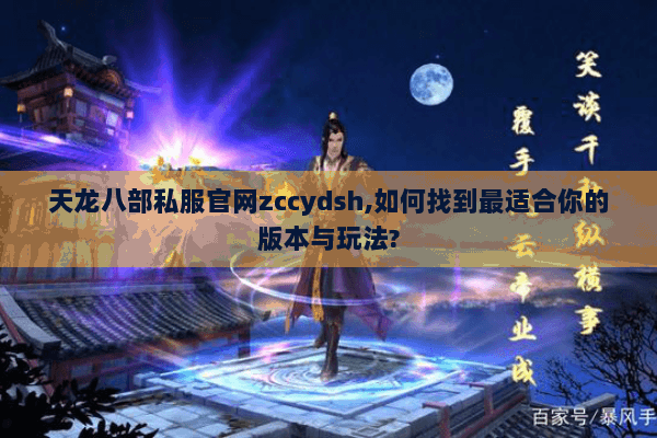 天龙八部私服官网zccydsh,如何找到最适合你的版本与玩法? 天龙八部私服官网zccydsh,如何找到最适合你的版本与玩法?