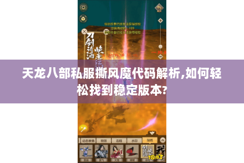 天龙八部私服撕风魔代码解析,如何轻松找到稳定版本? 天龙八部私服撕风魔代码解析,如何轻松找到稳定版本?
