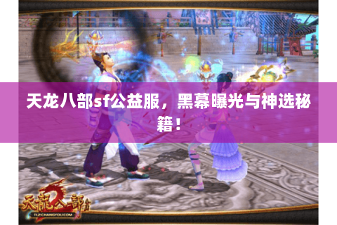 天龙八部sf公益服，黑幕曝光与神选秘籍！