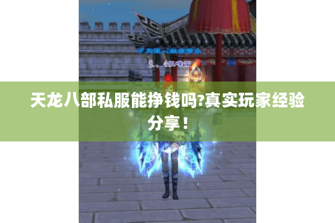 天龙八部私服能挣钱吗?真实玩家经验分享! 天龙八部私服能挣钱吗?真实玩家经验分享!