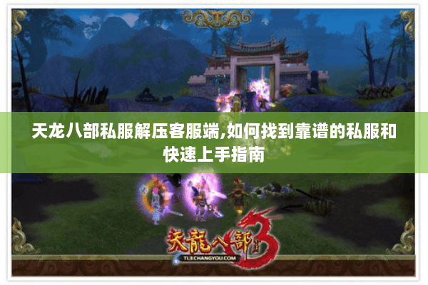 天龙八部私服解压客服端,如何找到靠谱的私服和快速上手指南 天龙八部私服解压客服端,如何找到靠谱的私服和快速上手指南
