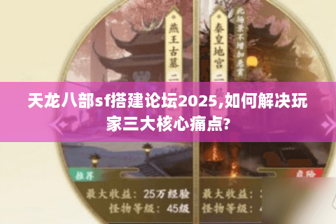 天龙八部sf搭建论坛2025,如何解决玩家三大核心痛点? 天龙八部sf搭建论坛2025,如何解决玩家三大核心痛点?