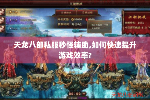 天龙八部私服秒怪辅助,如何快速提升游戏效率? 天龙八部私服秒怪辅助,如何快速提升游戏效率?