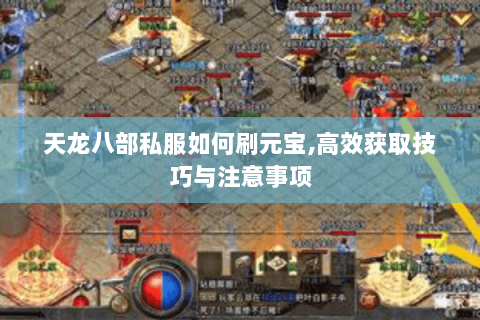 天龙八部私服如何刷元宝,高效获取技巧与注意事项